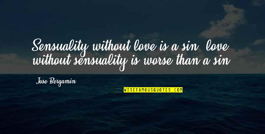 Sensuality's Quotes By Jose Bergamin: Sensuality without love is a sin; love without