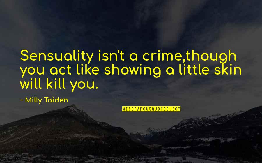 Sensuality's Quotes By Milly Taiden: Sensuality isn't a crime,though you act like showing