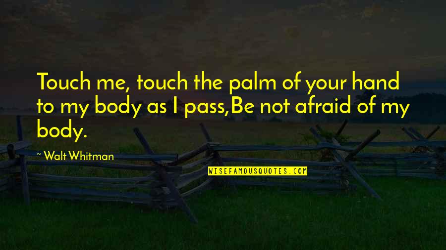 Sensuality's Quotes By Walt Whitman: Touch me, touch the palm of your hand