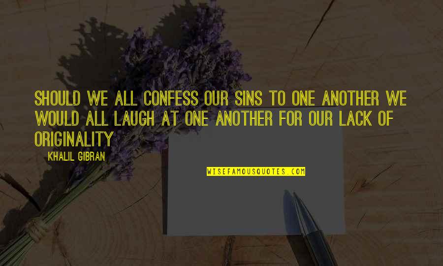 Sensui Quotes By Khalil Gibran: Should we all confess our sins to one Sensui Quotes By Khalil Gibran: Should we all confess our sins to one