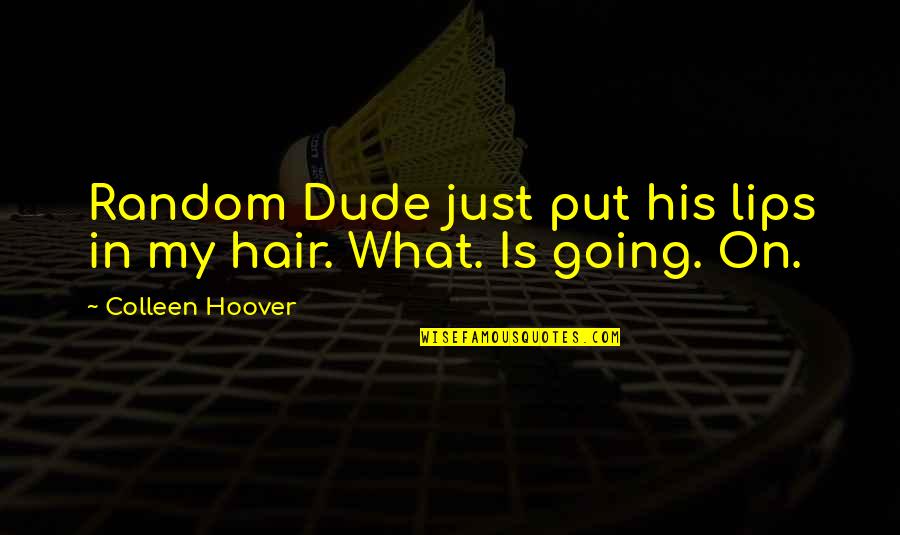 Sensuous Good Night Quotes By Colleen Hoover: Random Dude just put his lips in my Sensuous Good Night Quotes By Colleen Hoover: Random Dude just put his lips in my