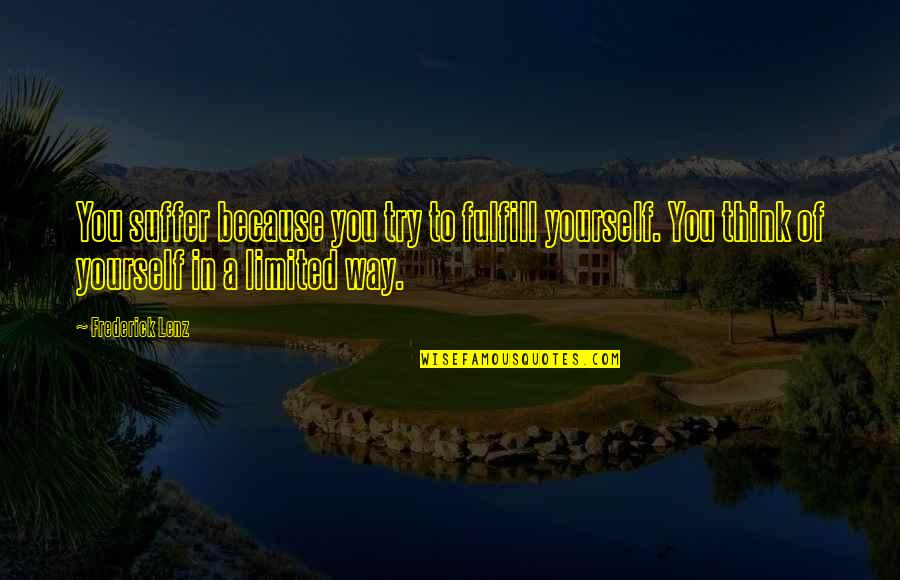 Sensuous Good Night Quotes By Frederick Lenz: You suffer because you try to fulfill yourself. Sensuous Good Night Quotes By Frederick Lenz: You suffer because you try to fulfill yourself.
