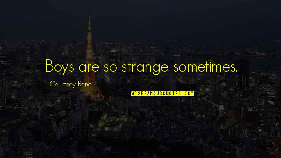 Sensuous Love Quotes By Courtney Rene: Boys are so strange sometimes. Sensuous Love Quotes By Courtney Rene: Boys are so strange sometimes.