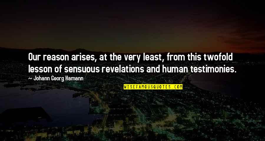 Sensuous Quotes By Johann Georg Hamann: Our reason arises, at the very least, from