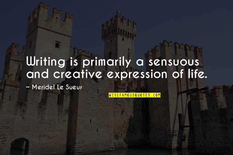 Sensuous Quotes By Meridel Le Sueur: Writing is primarily a sensuous and creative expression