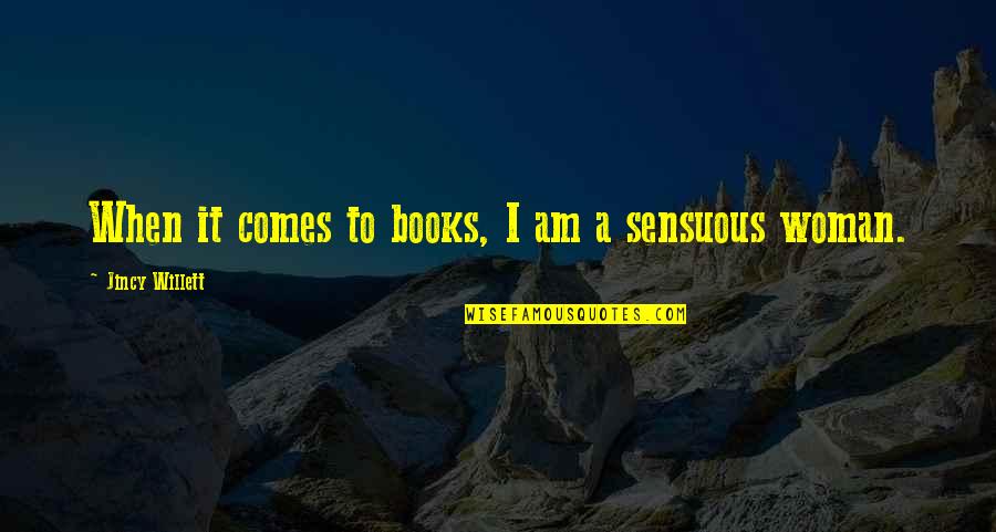 Sensuous Woman Quotes By Jincy Willett: When it comes to books, I am a Sensuous Woman Quotes By Jincy Willett: When it comes to books, I am a