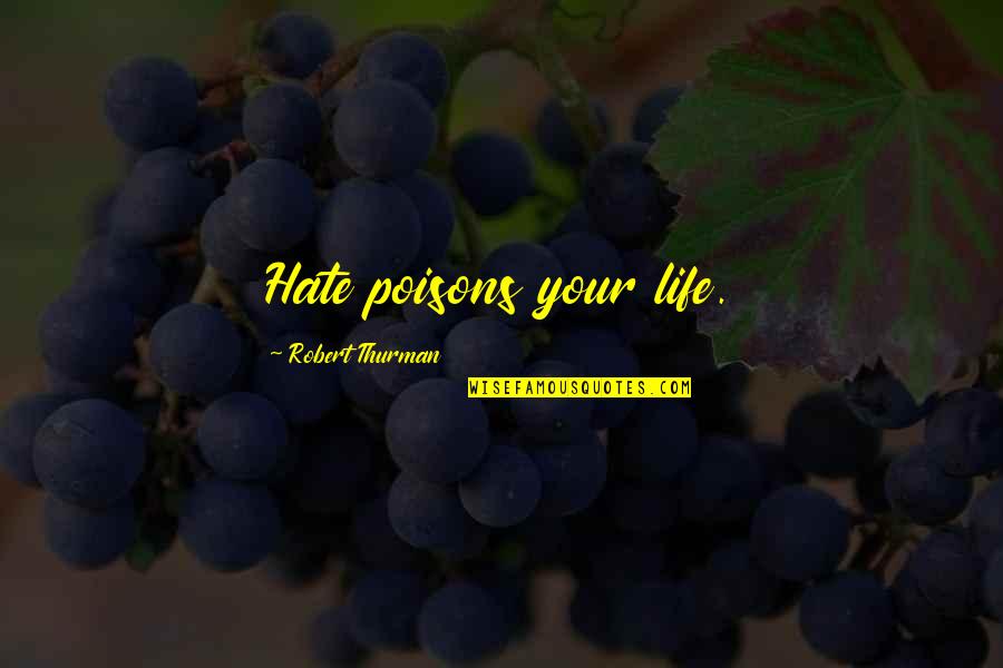 Sensuously Indulgence Quotes By Robert Thurman: Hate poisons your life.