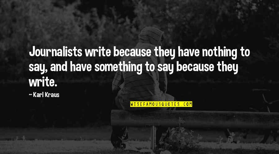 Sensuously Quotes By Karl Kraus: Journalists write because they have nothing to say,