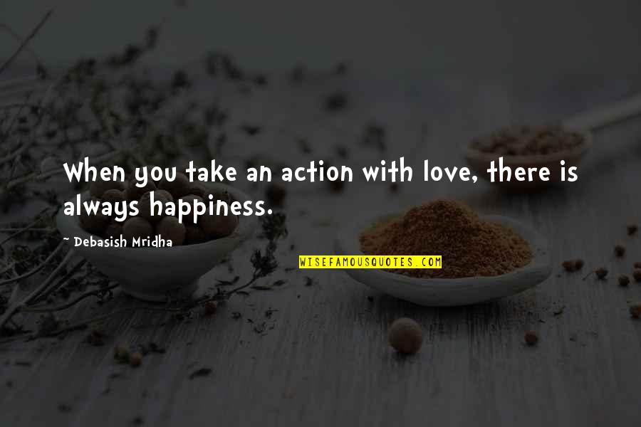 Sensuousness Quotes By Debasish Mridha: When you take an action with love, there