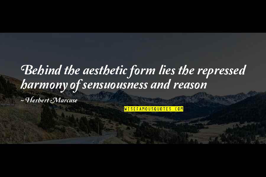 Sensuousness Quotes By Herbert Marcuse: Behind the aesthetic form lies the repressed harmony
