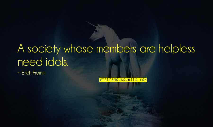Sent By Ravens Quotes By Erich Fromm: A society whose members are helpless need idols. Sent By Ravens Quotes By Erich Fromm: A society whose members are helpless need idols.