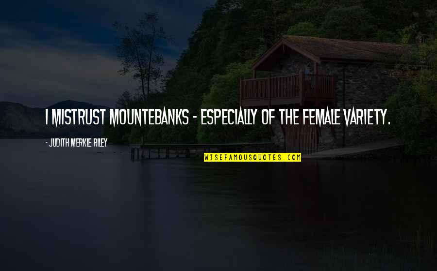 Sent By Ravens Quotes By Judith Merkle Riley: I mistrust mountebanks - especially of the female