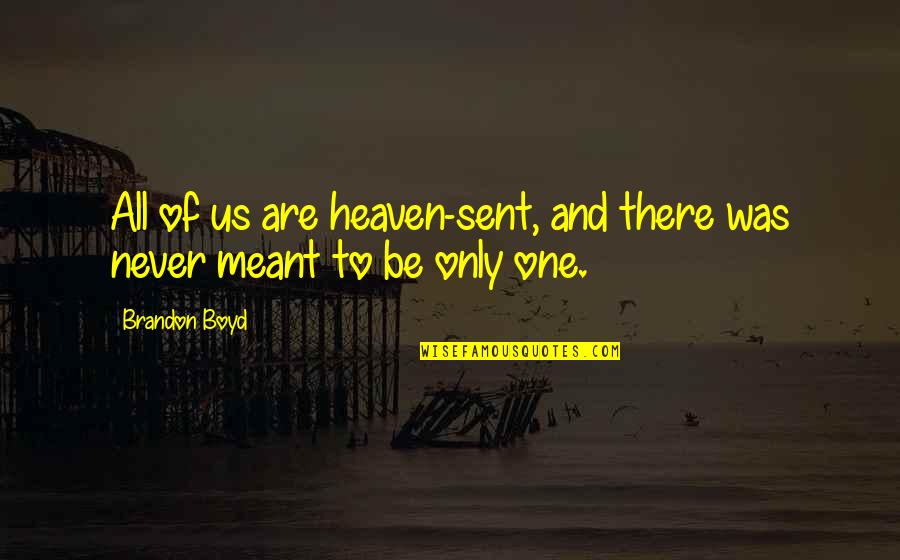 Sent From Heaven Quotes By Brandon Boyd: All of us are heaven-sent, and there was