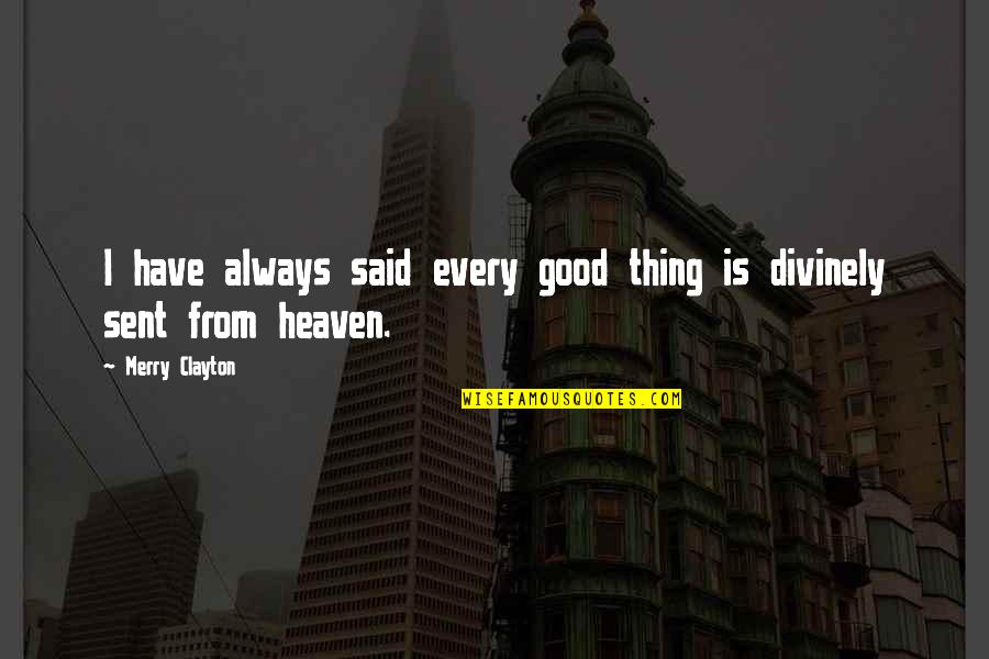 Sent From Heaven Quotes By Merry Clayton: I have always said every good thing is