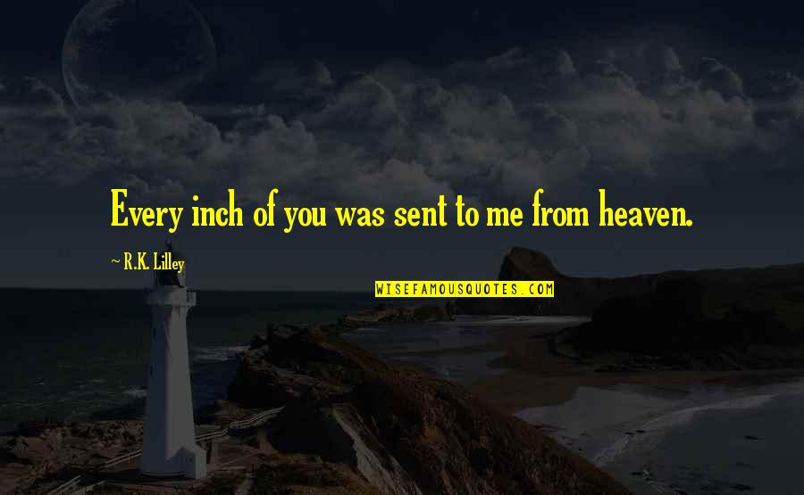 Sent From Heaven Quotes By R.K. Lilley: Every inch of you was sent to me