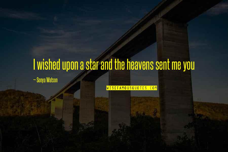 Sent Love Quotes By Sonya Watson: I wished upon a star and the heavens