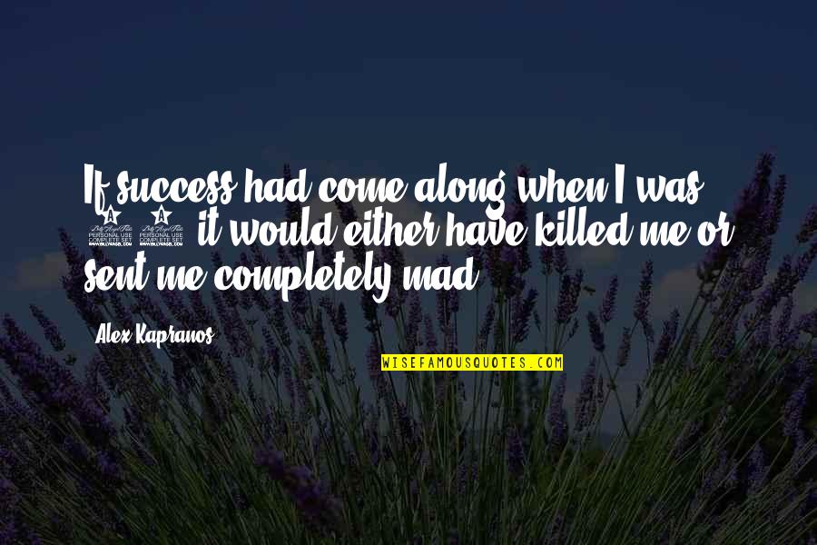Sent Quotes By Alex Kapranos: If success had come along when I was Sent Quotes By Alex Kapranos: If success had come along when I was
