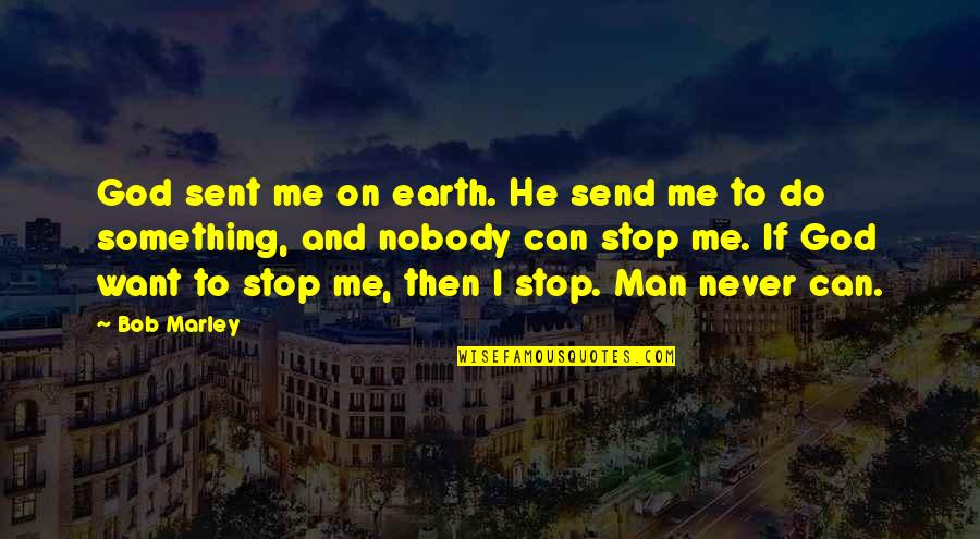 Sent Quotes By Bob Marley: God sent me on earth. He send me