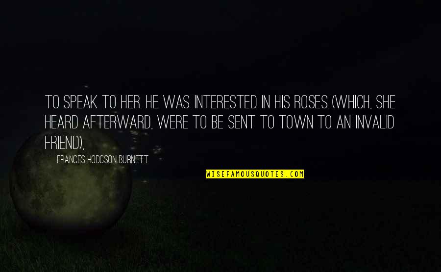 Sent Quotes By Frances Hodgson Burnett: to speak to her. He was interested in Sent Quotes By Frances Hodgson Burnett: to speak to her. He was interested in