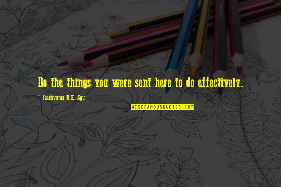 Sent Quotes By Jaachynma N.E. Agu: Do the things you were sent here to