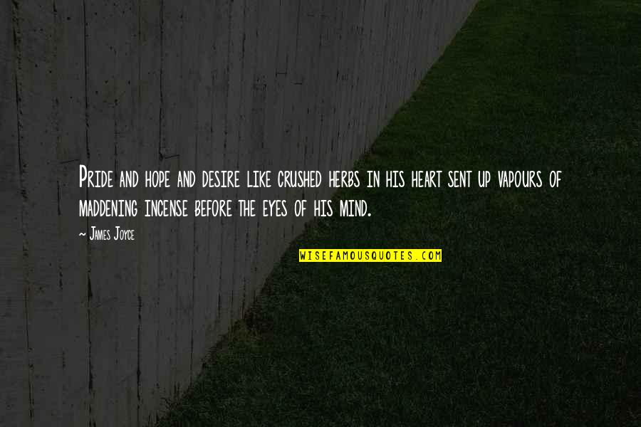 Sent Quotes By James Joyce: Pride and hope and desire like crushed herbs Sent Quotes By James Joyce: Pride and hope and desire like crushed herbs