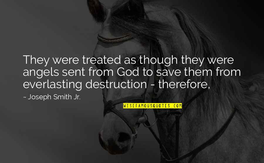 Sent Quotes By Joseph Smith Jr.: They were treated as though they were angels Sent Quotes By Joseph Smith Jr.: They were treated as though they were angels