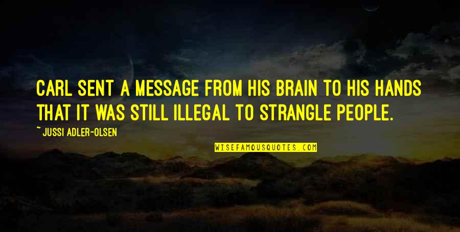 Sent Quotes By Jussi Adler-Olsen: Carl sent a message from his brain to Sent Quotes By Jussi Adler-Olsen: Carl sent a message from his brain to