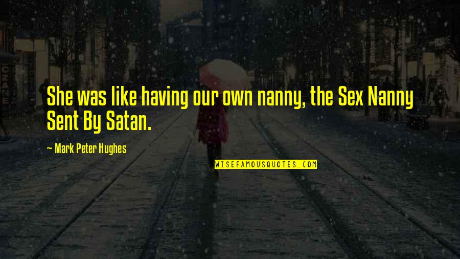 Sent Quotes By Mark Peter Hughes: She was like having our own nanny, the Sent Quotes By Mark Peter Hughes: She was like having our own nanny, the