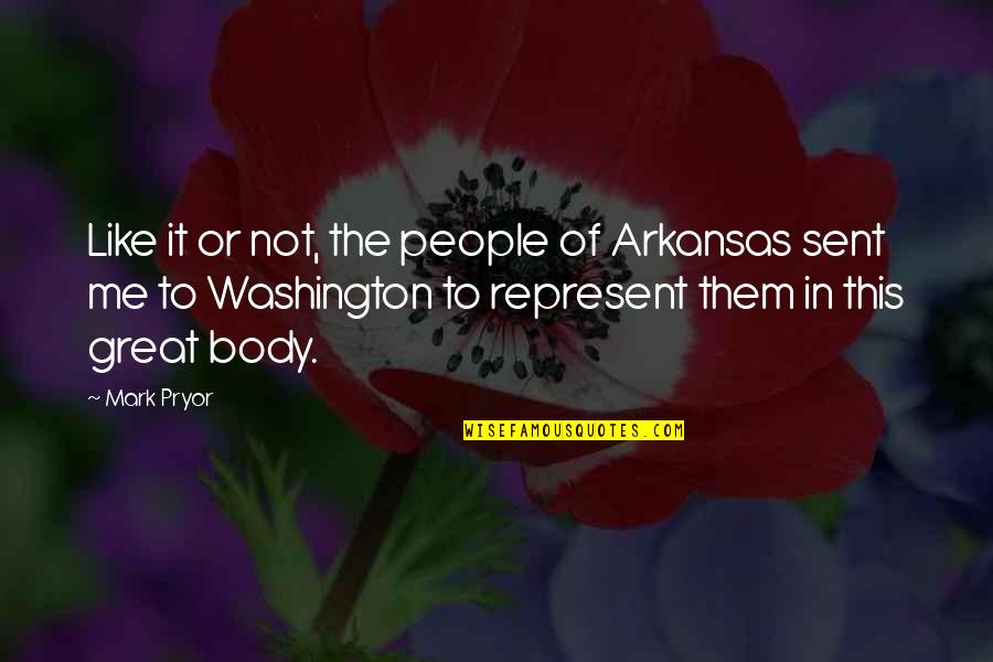 Sent Quotes By Mark Pryor: Like it or not, the people of Arkansas