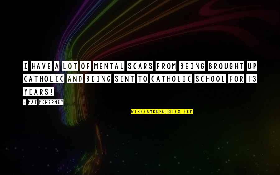 Sent Quotes By Mat McNerney: I have a lot of mental scars from Sent Quotes By Mat McNerney: I have a lot of mental scars from