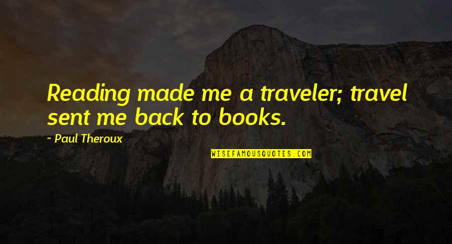 Sent Quotes By Paul Theroux: Reading made me a traveler; travel sent me