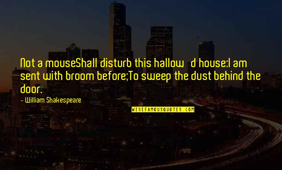 Sent Quotes By William Shakespeare: Not a mouseShall disturb this hallow'd house:I am Sent Quotes By William Shakespeare: Not a mouseShall disturb this hallow'd house:I am