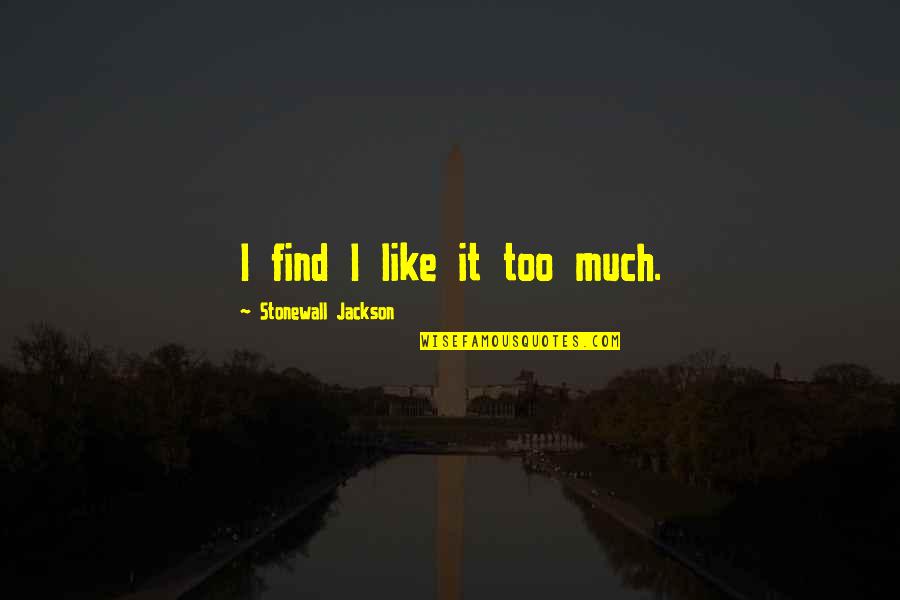 Sent To Coventry Quotes By Stonewall Jackson: I find I like it too much.