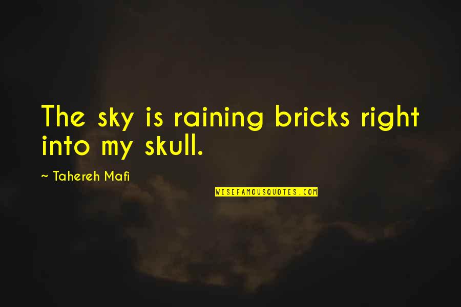 Sent To Coventry Quotes By Tahereh Mafi: The sky is raining bricks right into my