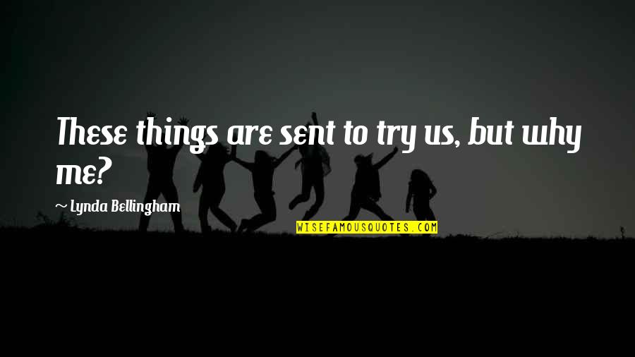 Sent To Try Us Quotes By Lynda Bellingham: These things are sent to try us, but