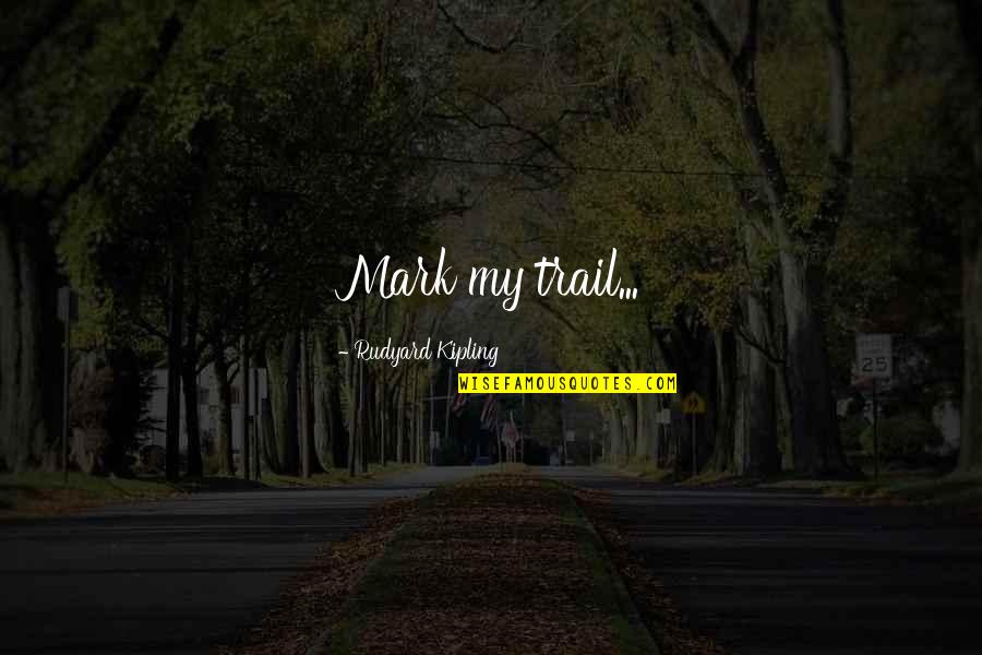 Sentada Da Quotes By Rudyard Kipling: Mark my trail... Sentada Da Quotes By Rudyard Kipling: Mark my trail...