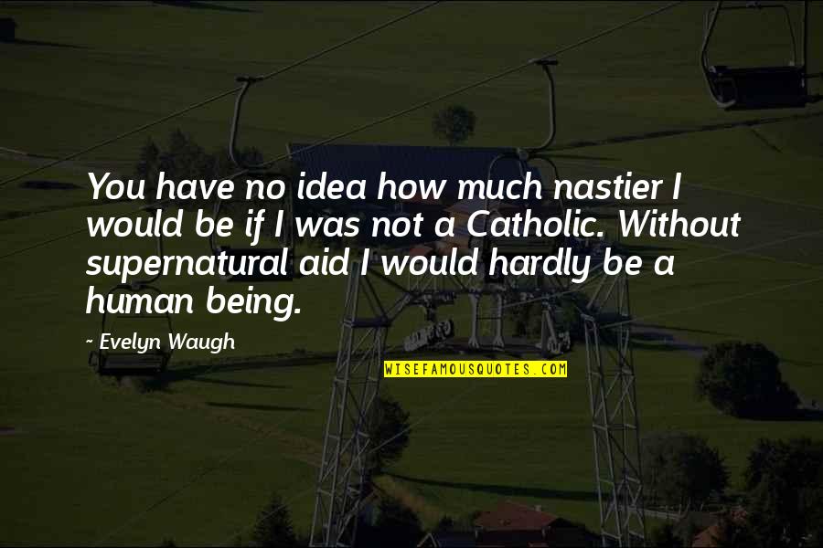 Sentados En Quotes By Evelyn Waugh: You have no idea how much nastier I Sentados En Quotes By Evelyn Waugh: You have no idea how much nastier I