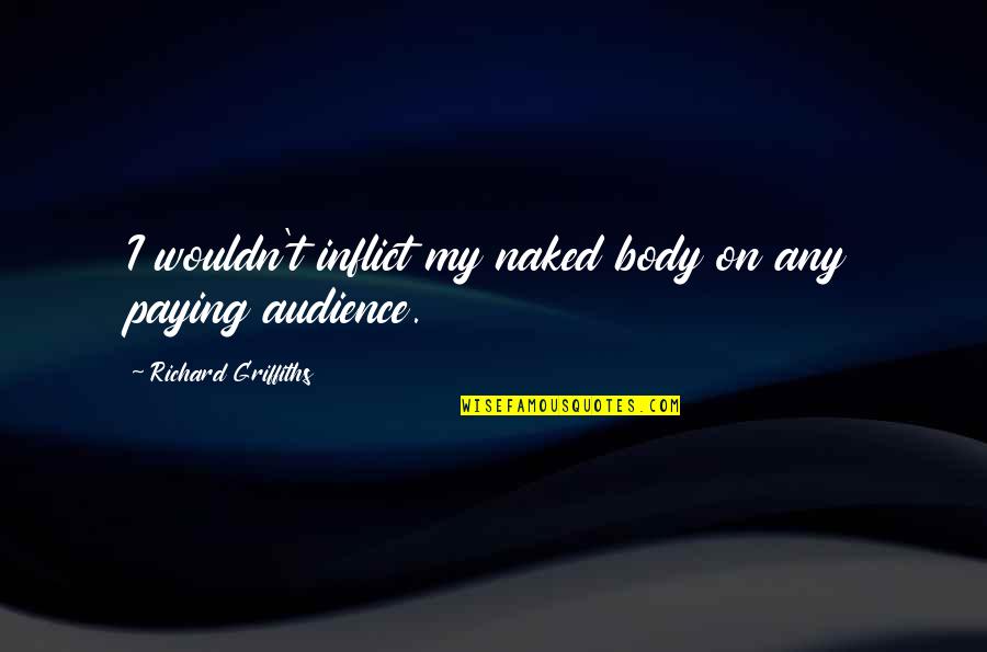 Sentados En Quotes By Richard Griffiths: I wouldn't inflict my naked body on any Sentados En Quotes By Richard Griffiths: I wouldn't inflict my naked body on any