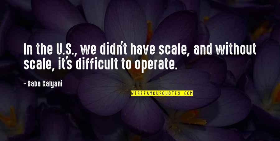 Sentados Juntos Quotes By Baba Kalyani: In the U.S., we didn't have scale, and