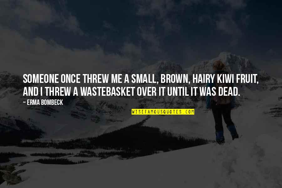 Sentados Juntos Quotes By Erma Bombeck: Someone once threw me a small, brown, hairy