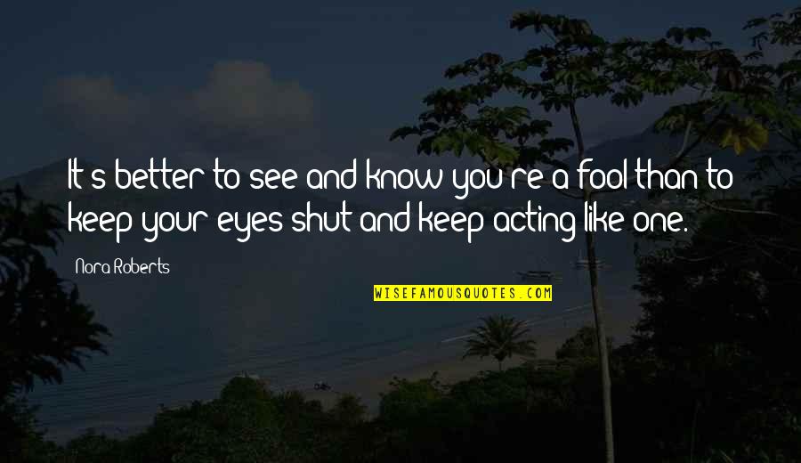 Sentance Quotes By Nora Roberts: It's better to see and know you're a Sentance Quotes By Nora Roberts: It's better to see and know you're a