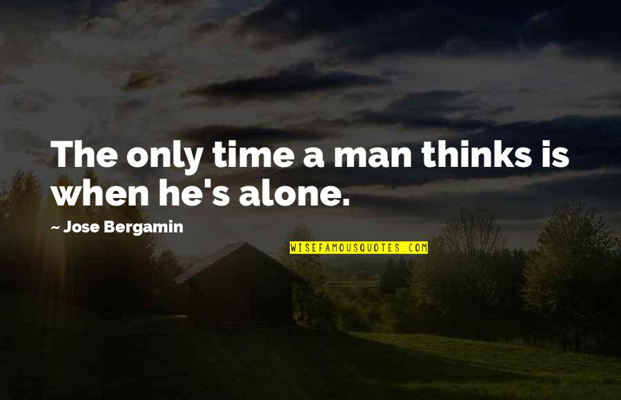 Sentaron Las Bases Quotes By Jose Bergamin: The only time a man thinks is when Sentaron Las Bases Quotes By Jose Bergamin: The only time a man thinks is when