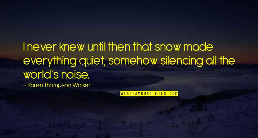 Sentaron Las Bases Quotes By Karen Thompson Walker: I never knew until then that snow made Sentaron Las Bases Quotes By Karen Thompson Walker: I never knew until then that snow made
