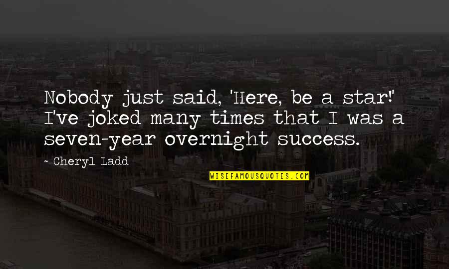 Sentayehu Eshetu Quotes By Cheryl Ladd: Nobody just said, 'Here, be a star!' I've Sentayehu Eshetu Quotes By Cheryl Ladd: Nobody just said, 'Here, be a star!' I've
