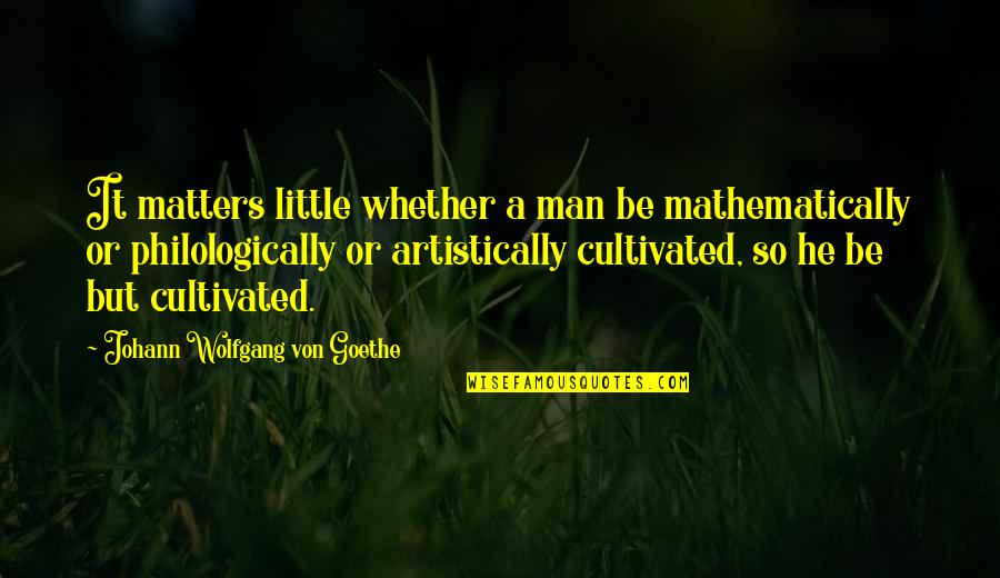 Sentenac Doust Quotes By Johann Wolfgang Von Goethe: It matters little whether a man be mathematically