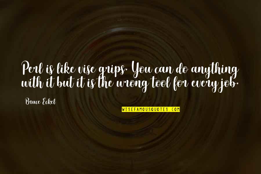 Sentenac Ranch Quotes By Bruce Eckel: Perl is like vise grips. You can do Sentenac Ranch Quotes By Bruce Eckel: Perl is like vise grips. You can do