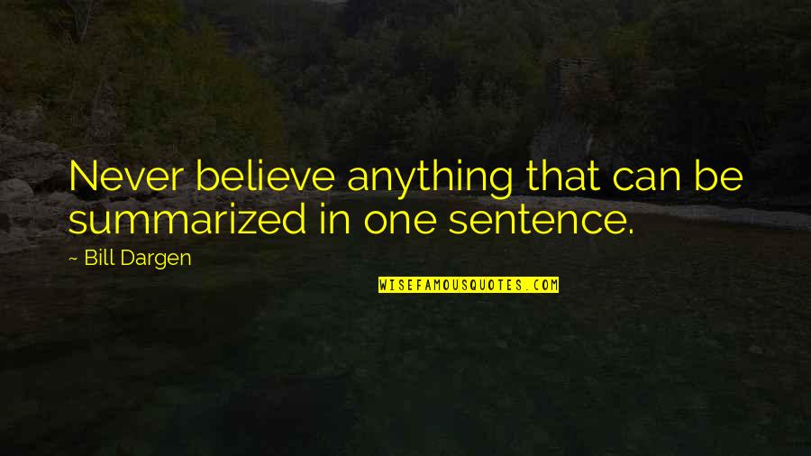 Sentence In Quotes By Bill Dargen: Never believe anything that can be summarized in