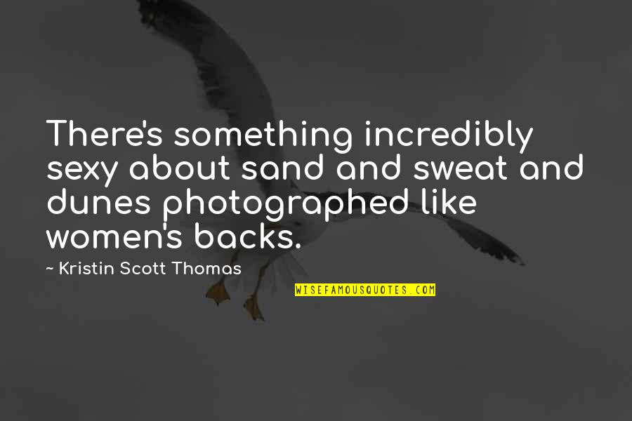 Sentence Length Quote Quotes By Kristin Scott Thomas: There's something incredibly sexy about sand and sweat Sentence Length Quote Quotes By Kristin Scott Thomas: There's something incredibly sexy about sand and sweat