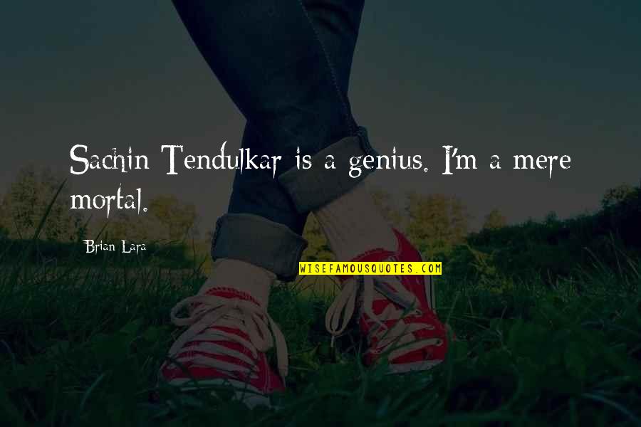 Sentence Of Double Quotes By Brian Lara: Sachin Tendulkar is a genius. I'm a mere Sentence Of Double Quotes By Brian Lara: Sachin Tendulkar is a genius. I'm a mere