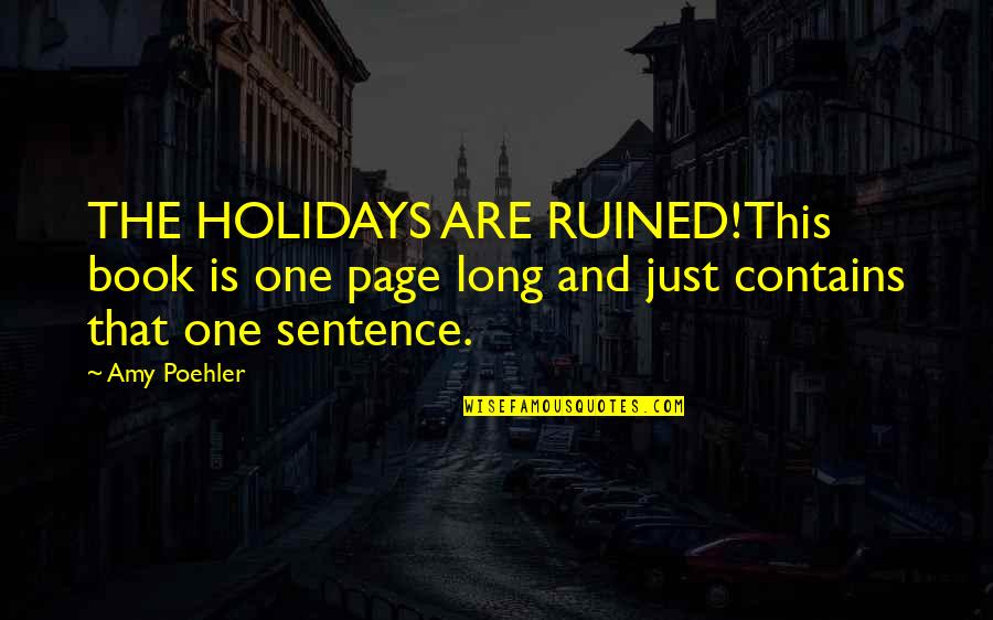 Sentence This Quotes By Amy Poehler: THE HOLIDAYS ARE RUINED!This book is one page